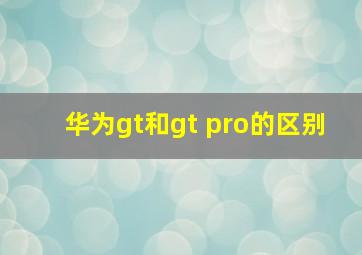 华为gt和gt pro的区别